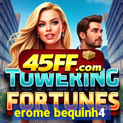 erome bequinh4